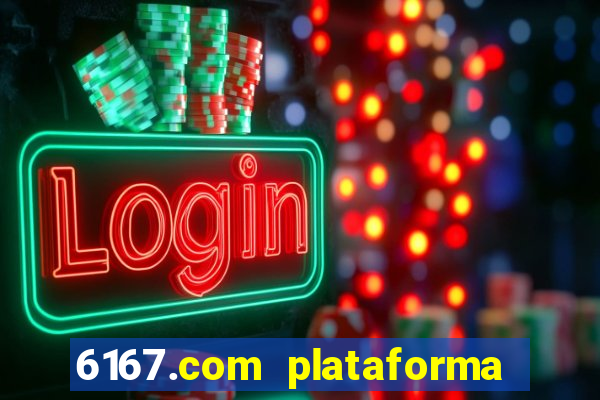 6167.com plataforma de jogos